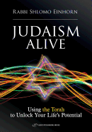 Judaism Alive: Using the Torah to Unlock Your Life's Potential