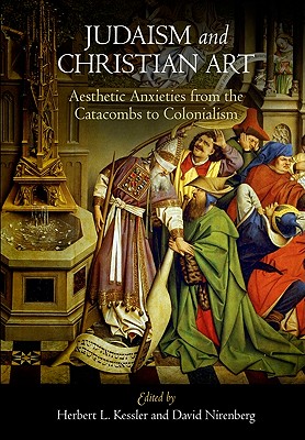 Judaism and Christian Art: Aesthetic Anxieties from the Catacombs to Colonialism - Kessler, Herbert L. (Editor), and Nirenberg, David (Editor)