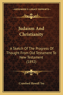 Judaism And Christianity: A Sketch Of The Progress Of Thought From Old Testament To New Testament (1892)