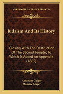 Judaism And Its History: Closing With The Destruction Of The Second Temple; To Which Is Added An Appendix (1865)