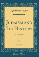 Judaism and Its History, Vol. 1 of 2: In Two Parts (Classic Reprint)