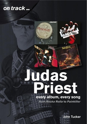 Judas Priest from Rocka Rolla to Painkiller: Every Album, Every Song  (On Track) - Tucker, John