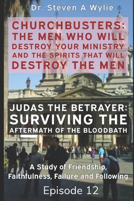 Judas the Betrayer: Surviving the Aftermath of the Bloodbath - A Study of Friendship, Faithfulness, Failure and Following - Wylie, Steven A, Dr.