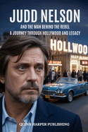 Judd Nelson: The Man Behind the Rebel - A Journey Through Hollywood and Legacy