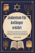 Judentum F?r Anf?nger erkl?rt: Ein einfacher Leitfaden zum Verst?ndnis j?discher Traditionen, ?berzeugungen und Praktiken f?r eine erf?llende spirituelle Reise