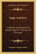 Judge And Jury: A Popular Explanation Of Leading Topics In The Law Of The Land