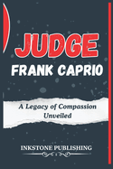 Judge Frank Caprio: A Legacy of Compassion Unveiled