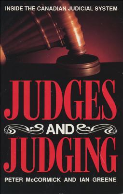 Judges and Judging: Inside the Canadian Judicial System - McCormick, Peter, and Greene, Ian