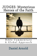 Judges: Mysterious Heroes of the Faith: Bible Commentary: A Global Approach