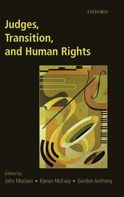 Judges, Transition, and Human Rights - Morison, John (Editor), and McEvoy, Kieran (Editor), and Anthony, Gordon (Editor)