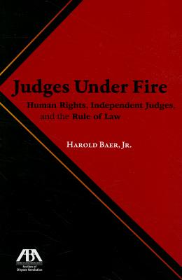 Judges Under Fire: Human Rights, Independent Judiciary, and the Rule of Law - Baer, Hon Harold, Jr.