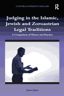 Judging in the Islamic, Jewish and Zoroastrian Legal Traditions: A Comparison of Theory and Practice