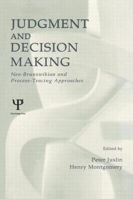 Judgment and Decision Making: Neo-brunswikian and Process-tracing Approaches - Juslin, Peter (Editor), and Montgomery, Henry (Editor)