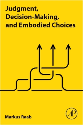 Judgment, Decision-Making, and Embodied Choices - Raab, Markus