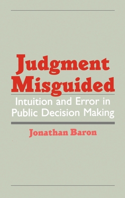 Judgment Misguided: Intuition and Error in Public Decision Making - Baron, Jonathan