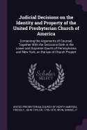 Judicial Decisions on the Identity and Property of the United Presbyterian Church of America: Containing the Arguments of Counsel, Together With the Decisions Both in the Lower and Supreme Courts of Pennsylvania and New York, on the law of Church Propert