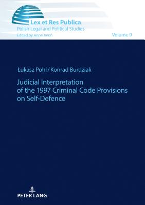 Judicial Interpretation of the 1997 Criminal Code Provisions on Self-Defence - Jaro , Anna, and Pohl, Lukasz, and Burdziak, Konrad