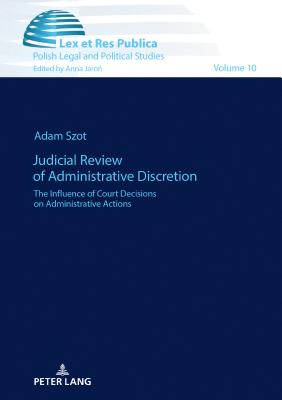 Judicial Review of Administrative Discretion: The Influence of Court Decisions on Administrative Actions - Jaron, Anna, and Szot, Adam