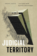 Judicial Territory: Law, Capital, and the Expansion of American Empire