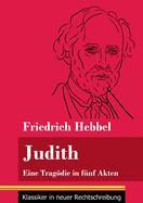 Judith: Eine Trag÷die in f?nf Akten (Band 78, Klassiker in neuer Rechtschreibung)