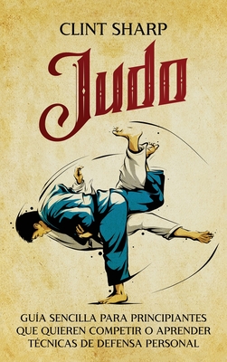 Judo: Gu?a sencilla para principiantes que quieren competir o aprender t?cnicas de defensa personal - Sharp, Clint