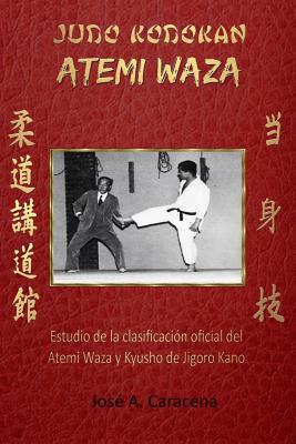 JUDO KODOKAN ATEMI WAZA (Espaol): Estudio de la clasificaci?n Oficial del Atemi waza y kyusho de Jigoro Kano - Caracena, Jose a