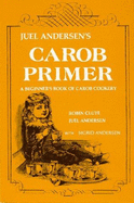Juel Andersen's Carob primer : a beginner's book of carob cookery