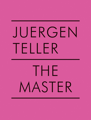 Juergen Teller: The Master V - Teller, Juergen, and Drizyte, Dovile