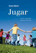 Jugar: Crecer Y Aprender Jugando En Familia / Play: Growing and Learning by Playing as a Family