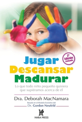 Jugar Descansar Madurar: Lo que todo nio pequeo quisiera que supiramos acerca de l - MacNamara, Deborah