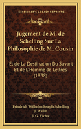 Jugement de M. de Schelling Sur La Philosophie de M. Cousin: Et de La Destination Du Savant Et de L'Homme de Lettres (1838)