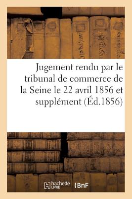 Jugement Rendu Par Le Tribunal de Commerce de La Seine Le 22 Avril 1856 Et Supplement Au Memoire - Nadar