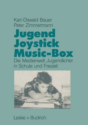 Jugend, Joystick, Musicbox: Eine Empirische Studie Zur Medienwelt Von Jugendlichen in Schule Und Freizeit - Bauer, Karl-Oswald, and Zimmermann, Peter