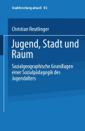 Jugend, Stadt Und Raum: Sozialgeographische Grundlagen Einer Sozialpdagogik Des Jugendalters