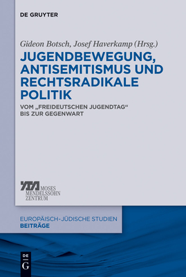 Jugendbewegung, Antisemitismus Und Rechtsradikale Politik: Vom Freideutschen Jugendtag Bis Zur Gegenwart - Botsch, Gideon (Editor), and Haverkamp, Josef (Editor)