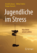 Jugendliche Im Stress: Was Eltern Wissen Sollten