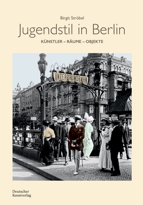 Jugendstil in Berlin: K?nstler - R?ume - Objekte - Strbel, Birgit