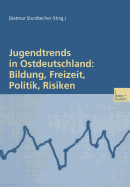 Jugendtrends in Ostdeutschland: Bildung, Freizeit, Politik, Risiken: Langsschnittanalysen Zur Lebenssituation Und Delinquenz 1999-2001