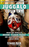 Juggalo Country: Inside the World of Insane Clown Posse and America's Weirdest Music Scene: Inside the World of Insane Clown Posse and America's Weirdest Music Scene