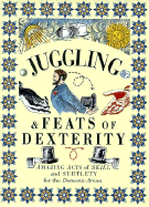 Juggling & Feats of Dexterity: Amazing Acts of Skill and Subtlety for the Domestic Arena - Barnett, Paul, and Lorenz Books