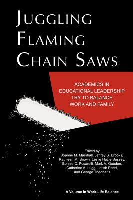Juggling Flaming Chain Saws: Academics in Educational Leadership Try to Balance Work and Family - Marshall, Joanne M (Editor), and Brooks, Jeffrey S (Editor), and Brown, Kathleen M, Professor, PhD (Editor)