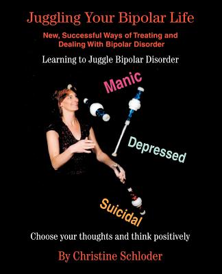 Juggling Your Bipolar Life: New, Successful Ways of Treating and Dealing with Bipolar Disorder - Schloder, Christine