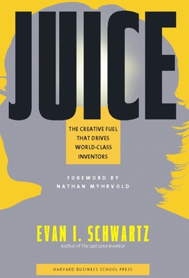 Juice: The Creative Fuel That Drives World-Class Inventors - Schwartz, Evan I