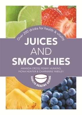 Juices and Smoothies: Over 200 drinks for health and vitality - Cross, Amanda, and Hunking, Penny, and Hunter, Fiona