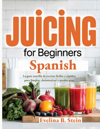 Juicing for Beginners Spanish: La gua sencilla de recetas fciles y rpidas para limpiar, desintoxicar y perder peso