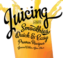 Juicing: Quick & Easy, Proven Recipes