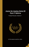 Juicio De Lmites Entre El Per Y Bolivia: Prueba Peruana, Volume 7...