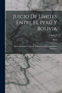 Juicio De L?mites Entre El Per Y Bolivia: Prueba Peruana Presentada Al Gobierno De La Repblica Argentina; Volume 1