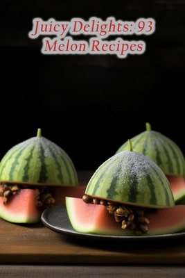 Juicy Delights: 93 Melon Recipes - Oven Tana, The Pizza