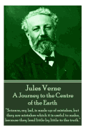 Jules Verne - A Journey to the Centre of the Earth: "science, My Lad, Is Made Up of Mistakes, But They Are Mistakes Which It Is Useful to Make, Because They Lead Little by Little to the Truth."